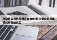 区块链公司思维模式有哪些[区块链公司思维模式有哪些类型]