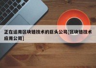 正在运用区块链技术的巨头公司[区块链技术应用公司]