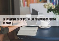 区块链的中国技术公司[中国区块链公司排名前30名]