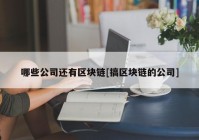 哪些公司还有区块链[搞区块链的公司]