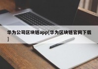 华为公司区块链app[华为区块链官网下载]